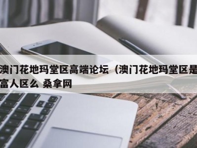 海口澳门花地玛堂区高端论坛（澳门花地玛堂区是富人区么 桑拿网