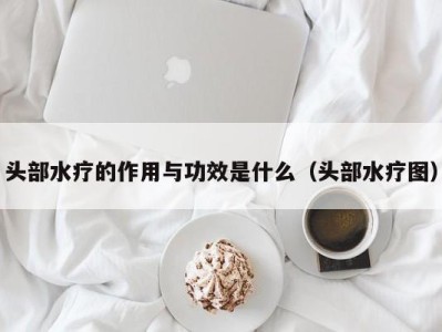 海口头部水疗的作用与功效是什么（头部水疗图）