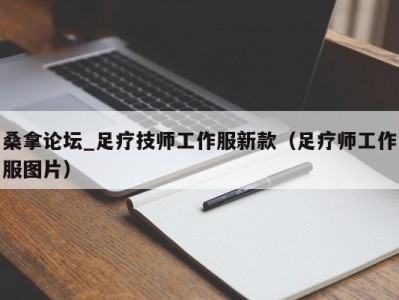 海口桑拿论坛_足疗技师工作服新款（足疗师工作服图片）
