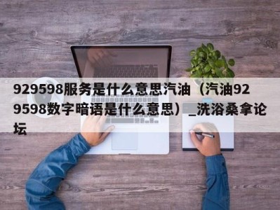 海口929598服务是什么意思汽油（汽油929598数字暗语是什么意思）_洗浴桑拿论坛