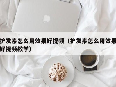 海口护发素怎么用效果好视频（护发素怎么用效果好视频教学）