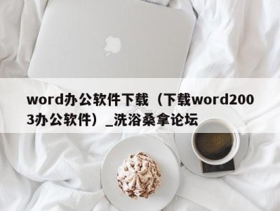 海口word办公软件下载（下载word2003办公软件）_洗浴桑拿论坛