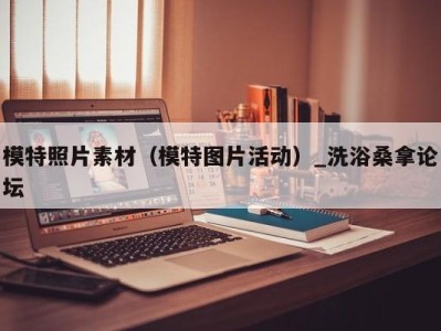 海口模特照片素材（模特图片活动）_洗浴桑拿论坛