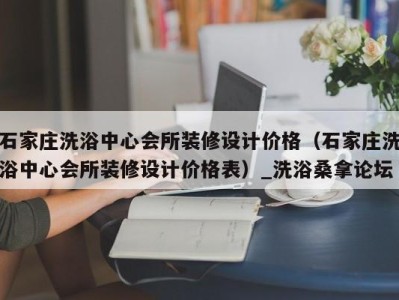 海口石家庄洗浴中心会所装修设计价格（石家庄洗浴中心会所装修设计价格表）_洗浴桑拿论坛