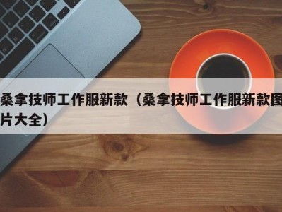 海口桑拿技师工作服新款（桑拿技师工作服新款图片大全）