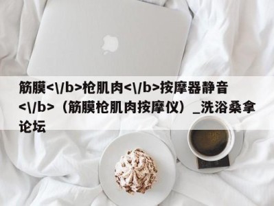海口筋膜枪肌肉按摩器静音（筋膜枪肌肉按摩仪）_洗浴桑拿论坛