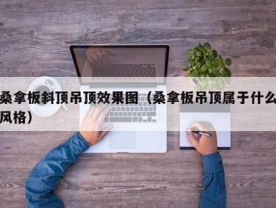 海口桑拿板斜顶吊顶效果图（桑拿板吊顶属于什么风格）