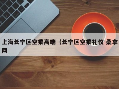 海口上海长宁区空乘高端（长宁区空乘礼仪 桑拿网