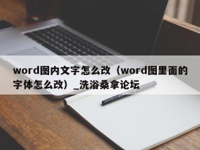 海口word图内文字怎么改（word图里面的字体怎么改）_洗浴桑拿论坛