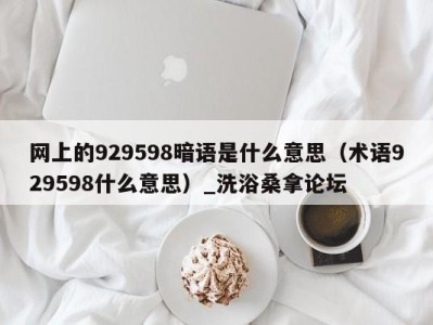 海口网上的929598暗语是什么意思（术语929598什么意思）_洗浴桑拿论坛