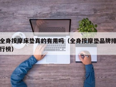 海口全身按摩床垫真的有用吗（全身按摩垫品牌排行榜）