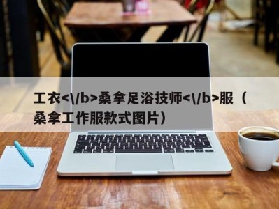 海口工衣桑拿足浴技师服（桑拿工作服款式图片）