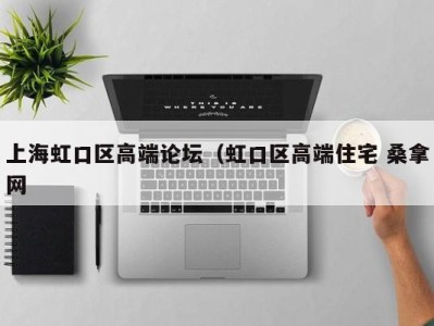 海口上海虹口区高端论坛（虹口区高端住宅 桑拿网