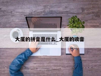 海口大厦的拼音是什么_大厦的读音 