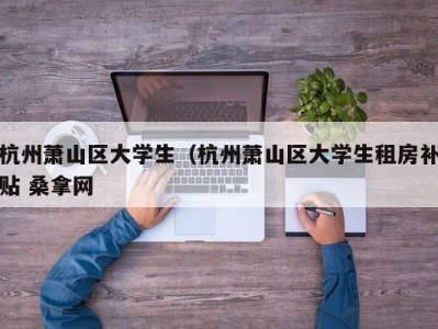 海口杭州萧山区大学生（杭州萧山区大学生租房补贴 桑拿网