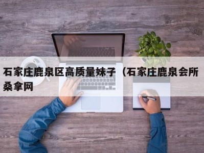 海口石家庄鹿泉区高质量妹子（石家庄鹿泉会所 桑拿网