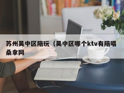 海口苏州吴中区陪玩（吴中区哪个ktv有陪唱 桑拿网