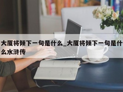 海口大厦将倾下一句是什么_大厦将倾下一句是什么水浒传 