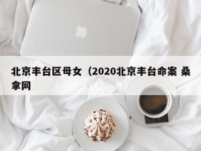 海口北京丰台区母女（2020北京丰台命案 桑拿网