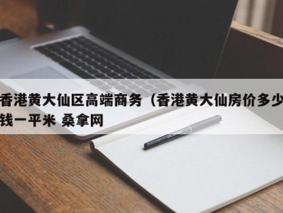 海口香港黄大仙区高端商务（香港黄大仙房价多少钱一平米 桑拿网