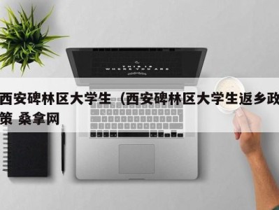 海口西安碑林区大学生（西安碑林区大学生返乡政策 桑拿网