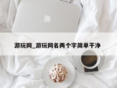 海口游玩网_游玩网名两个字简单干净 