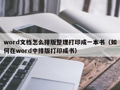 海口word文档怎么排版整理打印成一本书（如何在word中排版打印成书）