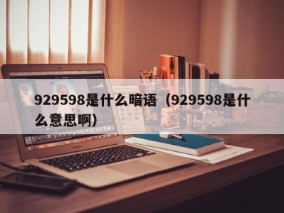 海口929598是什么暗语（929598是什么意思啊）