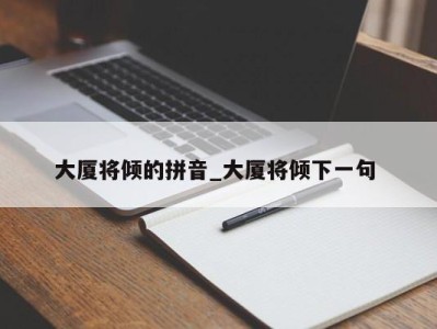 海口大厦将倾的拼音_大厦将倾下一句 