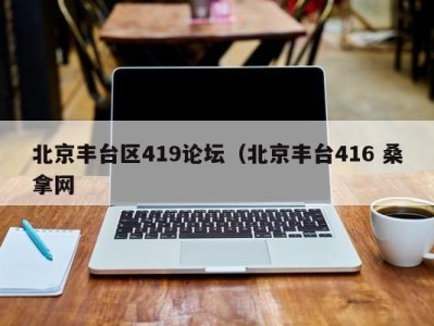 海口北京丰台区419论坛（北京丰台416 桑拿网