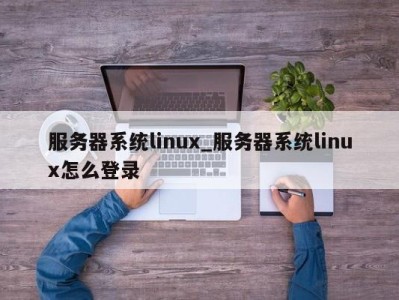 海口服务器系统linux_服务器系统linux怎么登录 