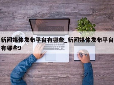 海口新闻媒体发布平台有哪些_新闻媒体发布平台有哪些9 