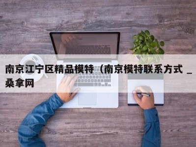 海口南京江宁区精品模特（南京模特联系方式 _桑拿网