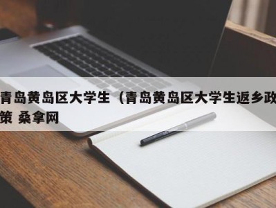 海口青岛黄岛区大学生（青岛黄岛区大学生返乡政策 桑拿网