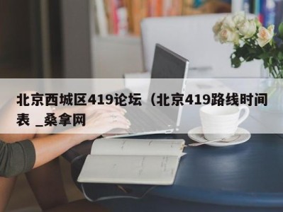 海口北京西城区419论坛（北京419路线时间表 _桑拿网