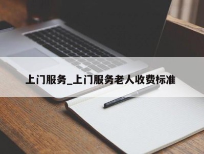 海口上门服务_上门服务老人收费标准 