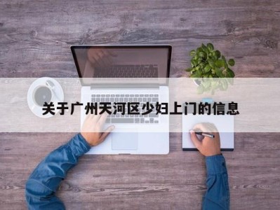 海口关于广州天河区少妇上门的信息