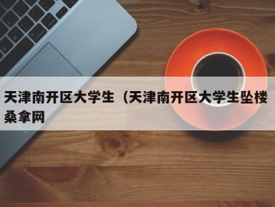 海口天津南开区大学生（天津南开区大学生坠楼 桑拿网