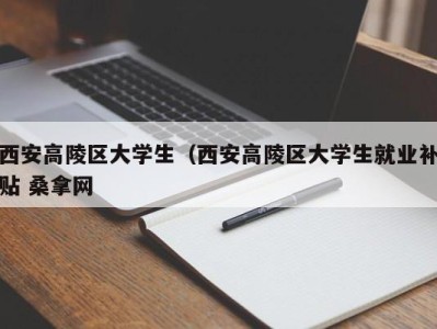 海口西安高陵区大学生（西安高陵区大学生就业补贴 桑拿网