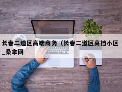 海口长春二道区高端商务（长春二道区高档小区 _桑拿网