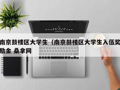 海口南京鼓楼区大学生（南京鼓楼区大学生入伍奖励金 桑拿网