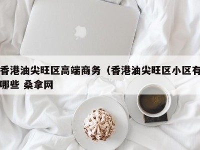 海口香港油尖旺区高端商务（香港油尖旺区小区有哪些 桑拿网