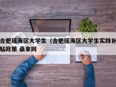 海口合肥瑶海区大学生（合肥瑶海区大学生实践补贴政策 桑拿网