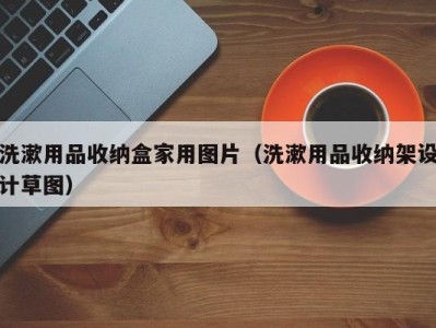 海口洗漱用品收纳盒家用图片（洗漱用品收纳架设计草图）