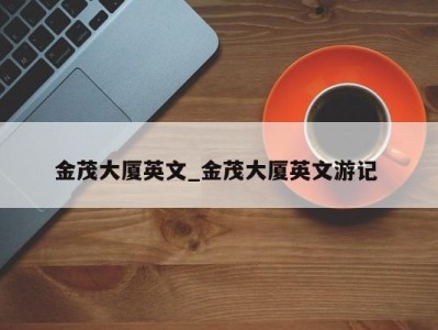 海口金茂大厦英文_金茂大厦英文游记 