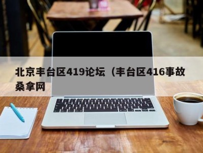 海口北京丰台区419论坛（丰台区416事故 桑拿网