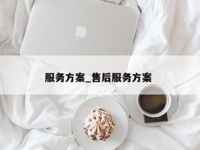 海口服务方案_售后服务方案 