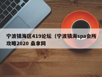 海口宁波镇海区419论坛（宁波镇海spa会所攻略2020 桑拿网